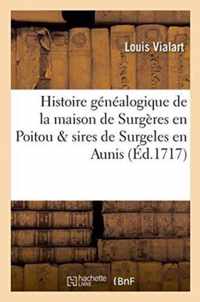 Histoire Genealogique de la Maison de Surgeres En Poitou de Laquelle Sont Issus