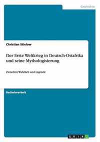 Der Erste Weltkrieg in Deutsch-Ostafrika und seine Mythologisierung