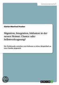 Migration, Integration, Inklusion in der neuen Heimat. Chance oder Selbstverleugnung?