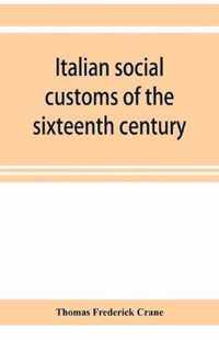 Italian social customs of the sixteenth century, and their influence on the literature of Europe