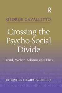 Crossing the Psycho-Social Divide: Freud, Weber, Adorno and Elias