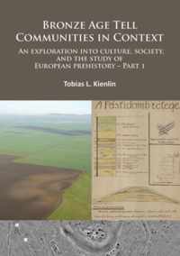 Bronze Age Tell Communities in Context: An Exploration Into Culture, Society and the Study of European Prehistory. Part 1: Critique