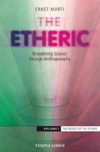 The Etheric: Broadening Science Through Anthroposophy: Volume 1