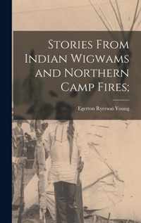 Stories From Indian Wigwams and Northern Camp Fires;