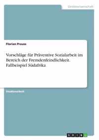 Vorschlage fur Praventive Sozialarbeit im Bereich der Fremdenfeindlichkeit. Fallbeispiel Sudafrika