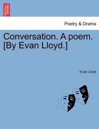 Conversation. a Poem. [by Evan Lloyd.]