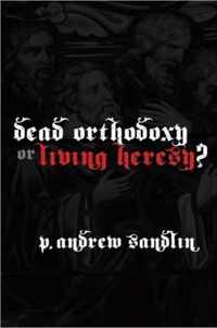 Dead Orthodoxy or Living Heresy?