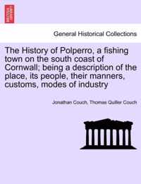 The History of Polperro, a Fishing Town on the South Coast of Cornwall; Being a Description of the Place, Its People, Their Manners, Customs, Modes of Industry