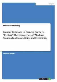 Gender Relations in Frances Burney's ''Evelina''. The Emergence of 'Modern' Standards of Masculinity and Femininity