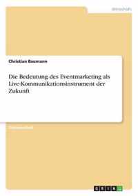 Die Bedeutung des Eventmarketing als Live-Kommunikationsinstrument der Zukunft