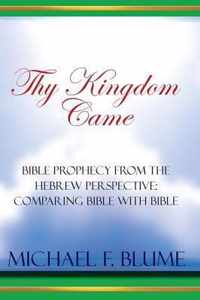 Thy Kingdom Came: Biblical Prophecy from the Hebrew Perspective