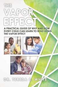 The Vapor Effect A Practical Guide of Why and How Every Child Can Learn to Read Using the Vapor Effect