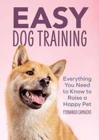 Easy Dog Training: Everything You Need to Know to Raise a Happy Pet