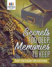 Secrets too Deep, Memories to Keep Diary Notebook for Everyone