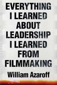 Everything I Learned About Leadership I Learned From Filmmaking