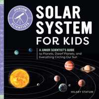 Solar System for Kids: A Junior Scientist&apos;s Guide to Planets, Dwarf Planets, and Everything Circling Our Sun