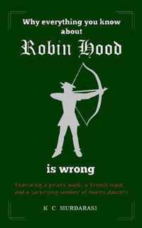 Why Everything You Know about Robin Hood Is Wrong