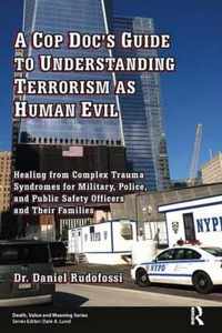 A Cop Doc's Guide to Understanding Terrorism as Human Evil: Healing from Complex Trauma Syndromes for Military, Police, and Public Safety Officers and