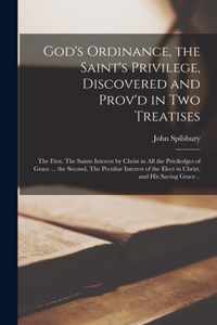 God's Ordinance, the Saint's Privilege, Discovered and Prov'd in Two Treatises