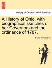 A History of Ohio, with Biographical Sketches of Her Governors and the Ordinance of 1787.