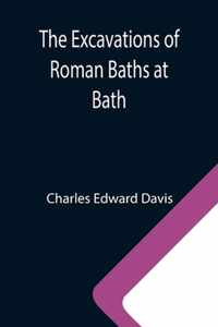 The Excavations of Roman Baths at Bath