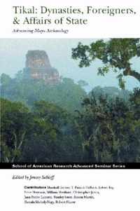 Tikal: Dynasties, Foreigners, and Affairs of State: Advancing Maya Archaeology