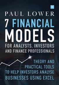 7 Financial Models for Analysts, Investors and Finance Professionals Theory and practical tools to help investors analyse businesses using Excel