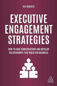 Executive Engagement Strategies: How to Have Conversations and Develop Relationships That Build B2B Business