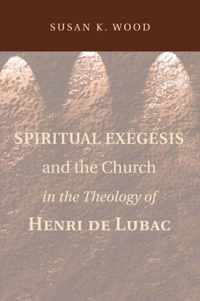 Spiritual Exegesis and the Church in the Theology of Henri de Lubac