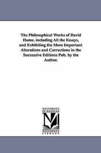 The Philosophical Works of David Hume. Including All the Essays, and Exhibiting the More Important Alterations and Corrections in the Successive Editi