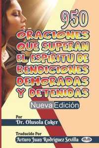 950 Oraciones que superan El Espiritu de Bendiciones demoradas y detenidas Nueva Edicion