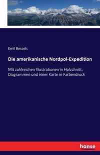 Die amerikanische Nordpol-Expedition: Mit zahlreichen Illustrationen in Holzchnitt, Diagrammen und einer Karte in Farbendruck