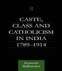 Caste, Class and Catholicism in India 1789-1914