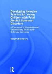 Developing Inclusive Practice for Young Children with Fetal Alcohol Spectrum Disorders