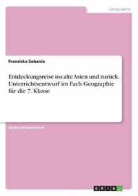 Entdeckungsreise ins alte Asien und zuruck. Unterrichtsentwurf im Fach Geographie fur die 7. Klasse