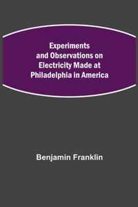 Experiments and Observations on Electricity Made at Philadelphia in America