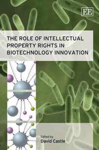 The Role of Intellectual Property Rights in Biotechnology Innovation