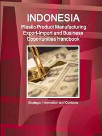 Indonesia Plastic Product Manufacturing Export-Import and Business Opportunities Handbook - Strategic Information and Contacts