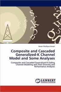 Composite and Cascaded Generalized-K Channel Model and Some Analyses