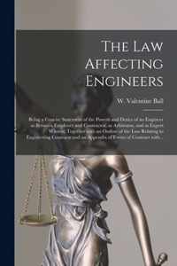 The Law Affecting Engineers; Being a Concise Statement of the Powers and Duties of an Engineer as Between Employer and Contractor, as Arbitrator, and as Expert Witness; Together With an Outline of the Law Relating to Engineering Contracts and An...