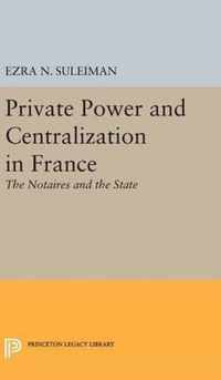 Private Power and Centralization in France - The Notaires and the State