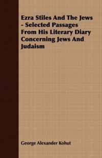 Ezra Stiles And The Jews - Selected Passages From His Literary Diary Concerning Jews And Judaism