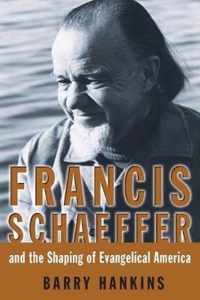 Francis Schaeffer and the Shaping of Evangelical America