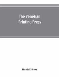 The Venetian printing press. An historical study based upon documents for the most part hitherto unpublished