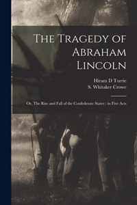 The Tragedy of Abraham Lincoln: or, The Rise and Fall of the Confederate States