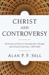 Christ and Controversy: The Person of Christ in Nonconformist Thought and Ecclesial Experience, 1600-2000