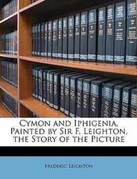 Cymon and Iphigenia, Painted by Sir F. Leighton, the Story of the Picture