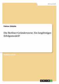 Die Berliner Grunderszene. Ein langfristiges Erfolgsmodell?