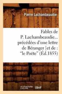 Fables de P. Lachambeaudie, Precedees d'Une Lettre de Beranger (Ed.1855)