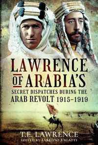 Lawrence of Arabia's Secret Dispatches During the Arab Revolt, 1915-1919